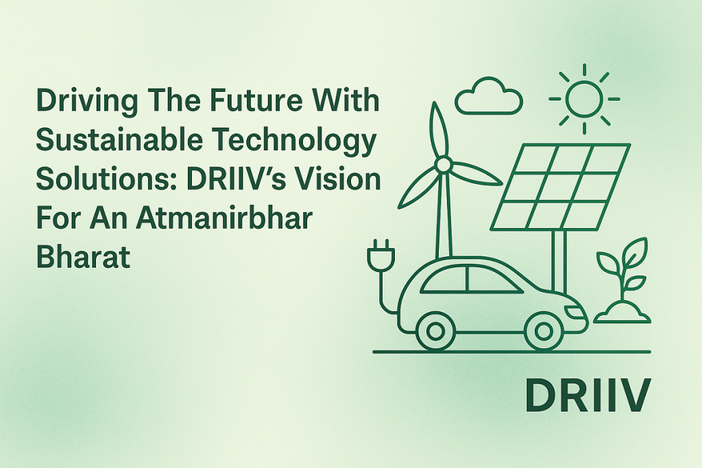 Driving The Future With Sustainable Technology Solutions DRIIVs Vision For An Atmanirbhar Bharat