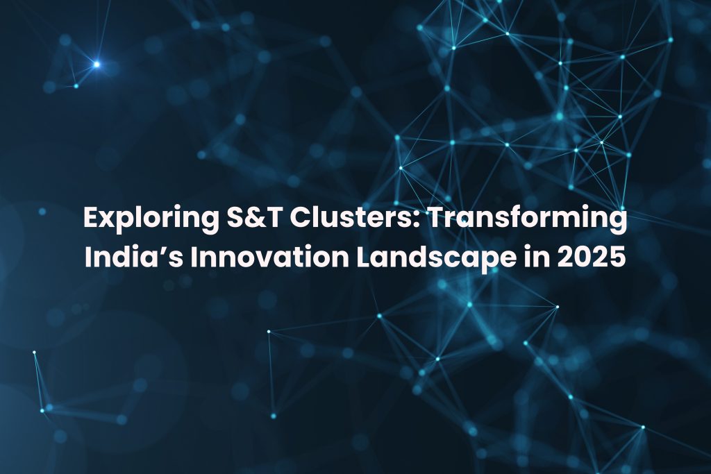 Exploring S&T Clusters: Transforming India’s Innovation Landscape in 2025